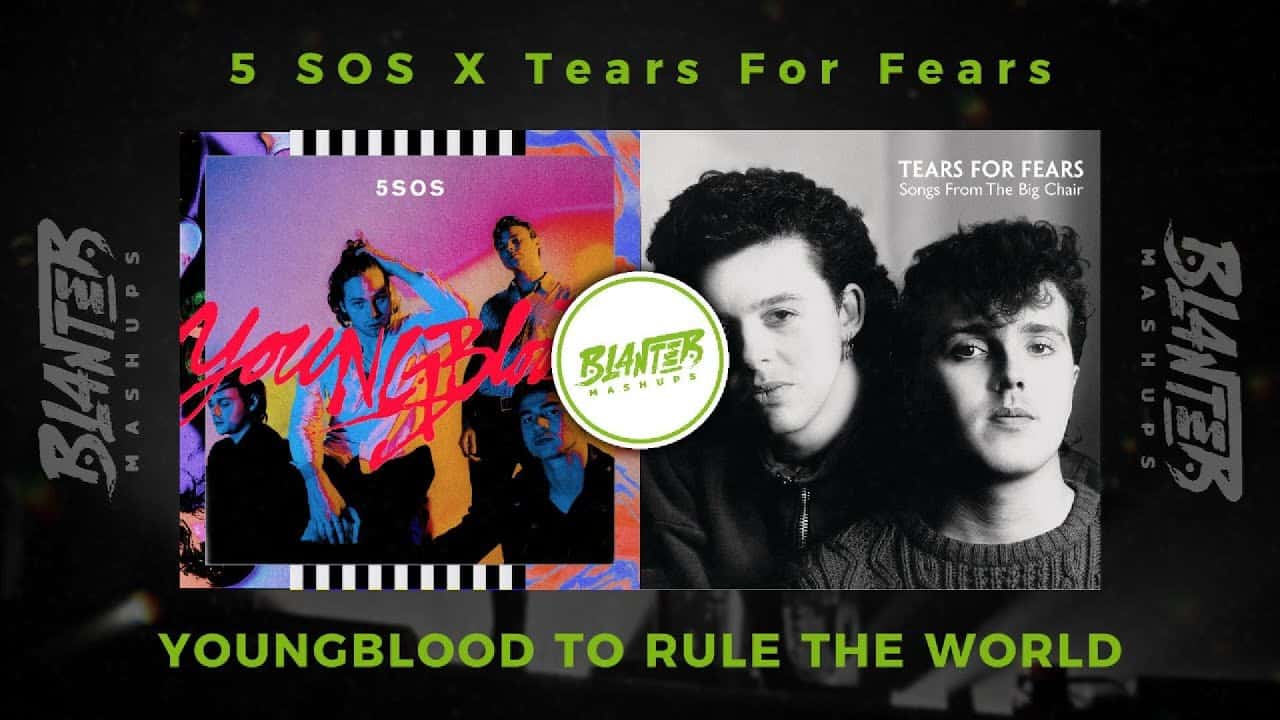 5 Sos & Tears For Fears – Youngblood To Rule The World (by Blanter Mashups)